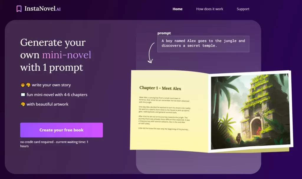 InstaNovel.ai uses GPT-3 and Dall-E 2 to generate the contents of the book. All you need to do is enter a prompt and choose a visual style a whole mini-novel will be generated for you. It's free to use with a limit of 1 book per person. Currently