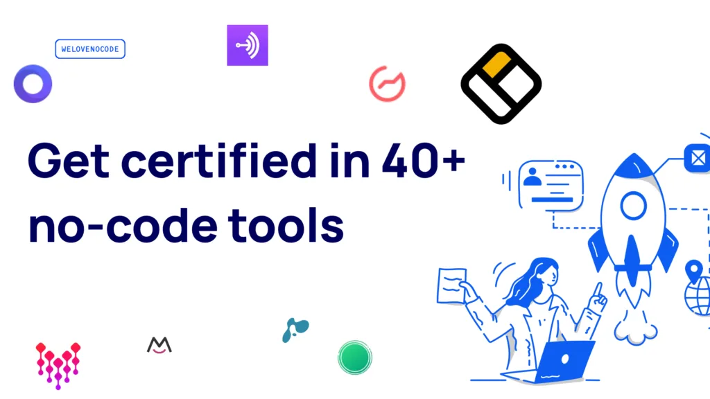 No-Code Certification Get certified in over 40 no-code platforms in just 20 minutes of your time - all in one platform!