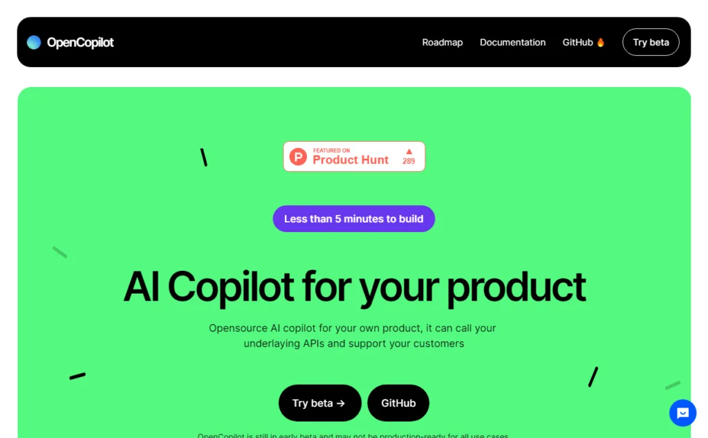 OpenCopilot OpenCopilot is a free and open-source tool that allows you to create AI copilots for your SaaS product. The copilot can communicate with your underlying APIs and execute calls as needed. We are open-source under MIT license and also support OpenAPI standards. find Free AI tools list directory Victrays
