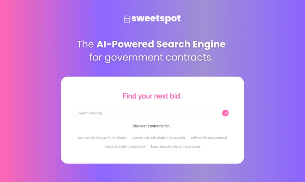 Sweetspot Sweetspot is an AI-powered search engine for businesses that bid on government contracts. Businesses can leverage Sweetspot to find relevant contracts in just seconds
